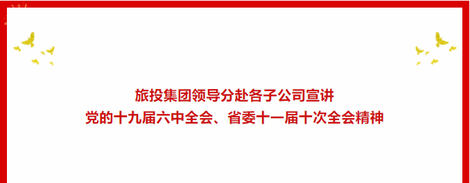 学习贯彻 | ??BG大游集团向导分赴各子公司宣讲党的十九届六中全会、省委十一届十次全会精神